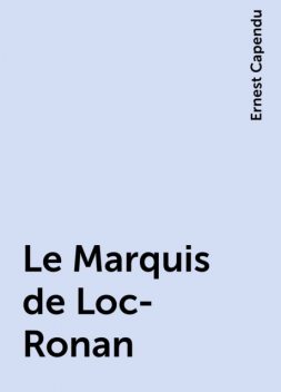 Le Marquis de Loc-Ronan, Ernest Capendu
