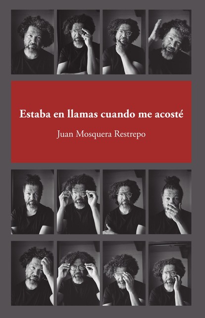 Estaba en llamas cuando me acosté, Juan Mosquera Restrepo