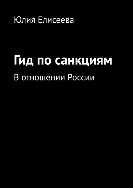 Гид по санкциям. В отношении России, ЮЛИЯ ЕЛИСЕЕВА