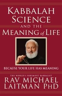 Kabbalah, Science and the Meaning of Life, Rav Michael Laitman