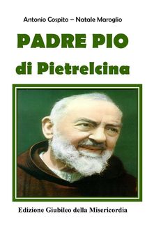 Padre Pio da Pietrelcina – Edizione Giubileo della Misericordia, Antonio Cospito, Natale Maroglio