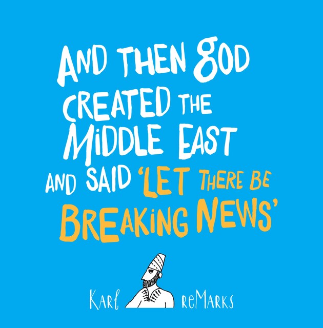 And Then God Created the Middle East and Said 'Let There Be Breaking News, Karl reMarks