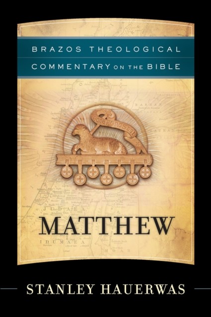 Matthew (Brazos Theological Commentary on the Bible), Stanley Hauerwas