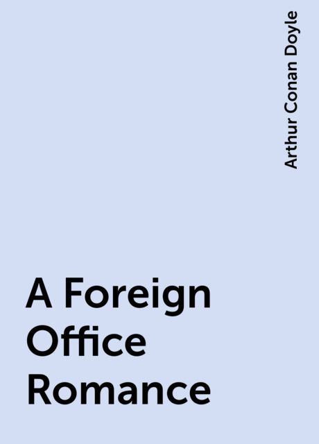 A Foreign Office Romance, Arthur Conan Doyle