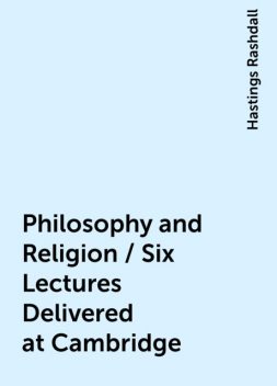 Philosophy and Religion / Six Lectures Delivered at Cambridge, Hastings Rashdall