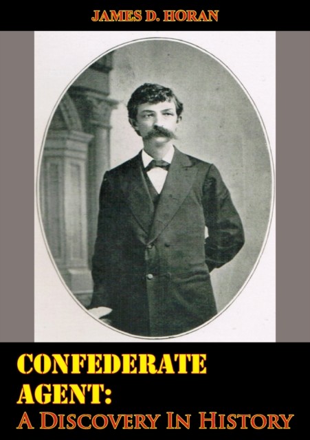 Confederate Agent: A Discovery In History, james D. Horan