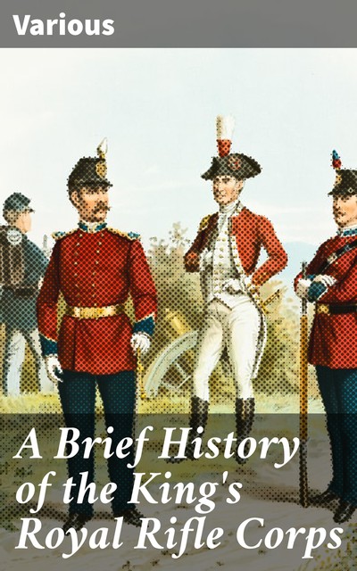 A Brief History of the King's Royal Rifle Corps, Various