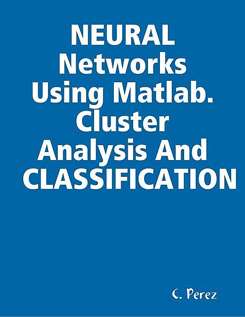 NEURAL Networks Using Matlab. Cluster Analysis And CLASSIFICATION, C. Perez
