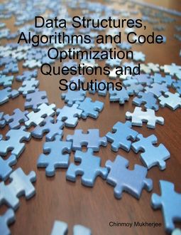 Data Structures, Algorithms and Code Optimization Questions and Solutions, Chinmoy Mukherjee