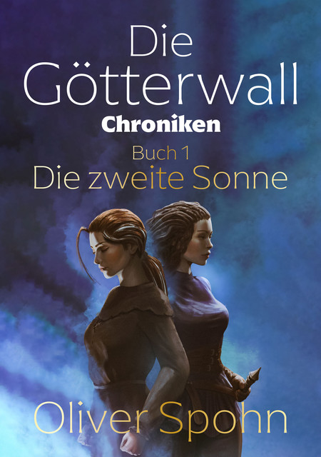 Die Götterwall-Chroniken Buch 1: Die zweite Sonne, Oliver Spohn