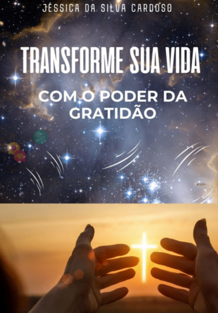 Transforme Sua Vida Com O Poder Da Gratidão, Jessica, Da Silva Cardoso