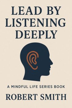 Lead by Listening Deeply, Robert Smith