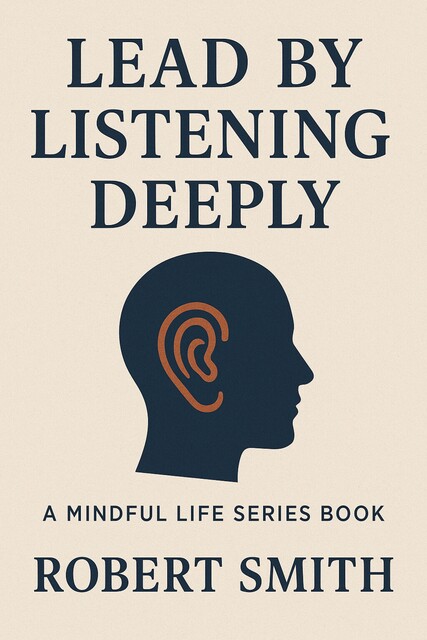 Lead by Listening Deeply, Robert Smith