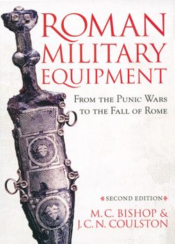 Roman Military Equipment from the Punic Wars to the Fall of Rome, second edition, M.C. Bishop, John Coulston