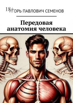 Передовая анатомия человека. Инновационные знания анатомии, Игорь Семенов