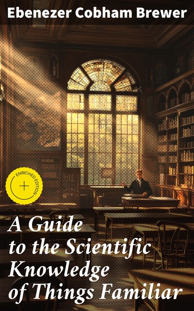 A Guide to the Scientific Knowledge of Things Familiar, Ebenezer Cobham Brewer