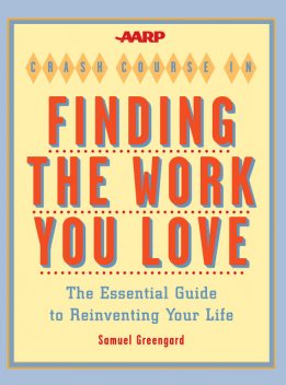 AARP® Crash Course in Finding the Work You Love, Samuel Greengard