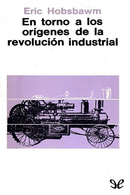 En torno a los orígenes de la revolución industrial, Eric Hobsbawm