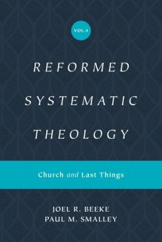 Reformed Systematic Theology, Volume 4, Joel Beeke, Paul M. Smalley