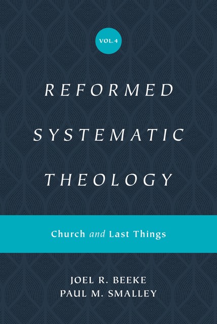 Reformed Systematic Theology, Volume 4, Joel Beeke, Paul M. Smalley