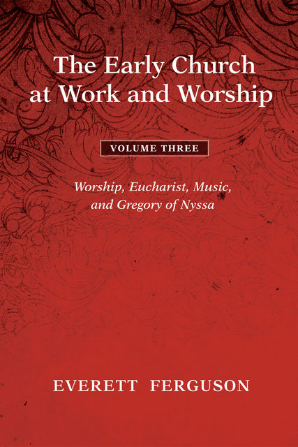 The Early Church at Work and Worship – Volume 3, Everett Ferguson
