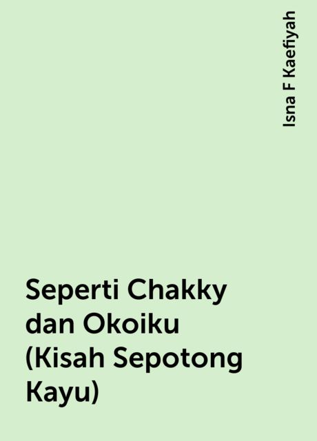 Seperti Chakky dan Okoiku (Kisah Sepotong Kayu), Isna F Kaefiyah