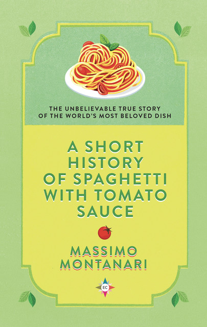 A Short History of Spaghetti with Tomato Sauce, Massimo Montanari