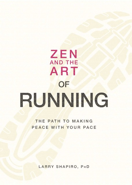 Zen and the Art of Running: The Path to Making Peace with Your Pace, Larry Shapiro