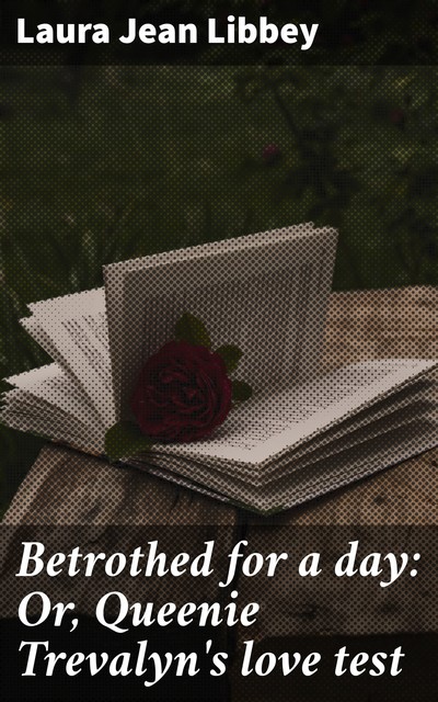 Betrothed for a day: Or, Queenie Trevalyn's love test, Laura Jean Libbey