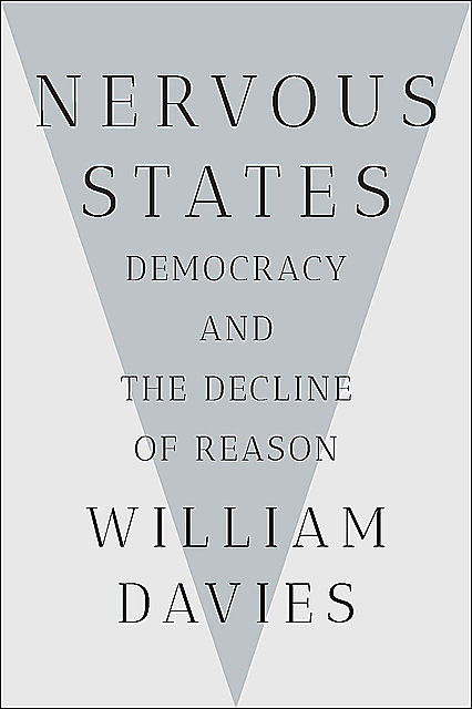Nervous States: Democracy and the Decline of Reason, William Davies