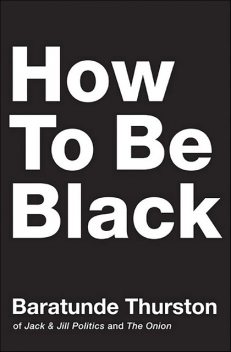 How to Be Black, Baratunde Thurston