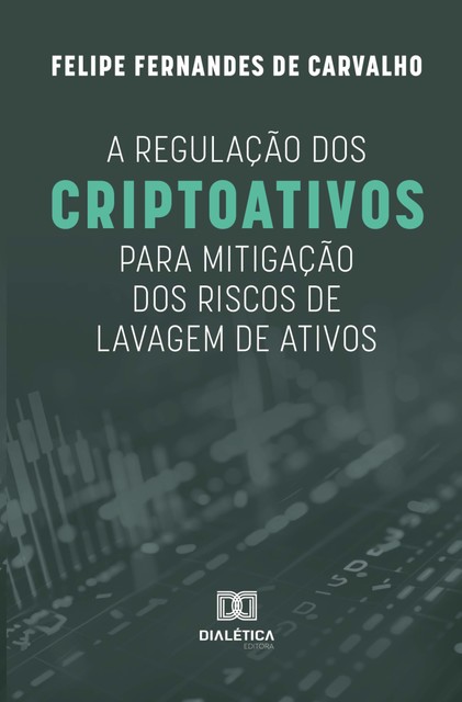 A regulação dos criptoativos para mitigação dos riscos de lavagem de ativos, Felipe Fernandes de Carvalho