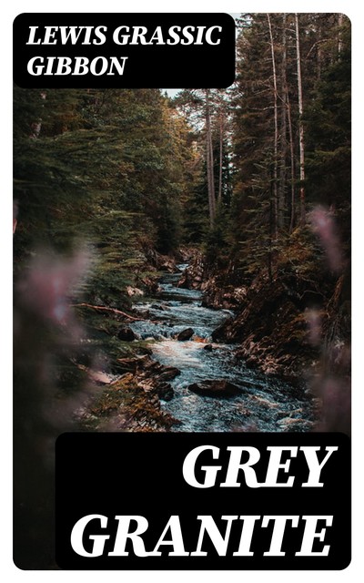 GREY GRANITE (Unabridged), Lewis Grassic Gibbon