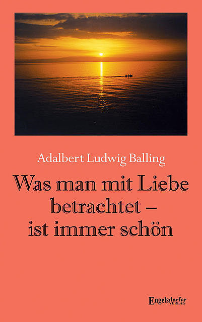 Was man mit Liebe betrachtet – ist immer schön, Adalbert Ludwig Balling
