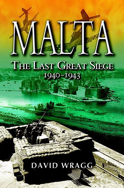 Malta: The Last Great Siege, 1940–1943, David Wragg