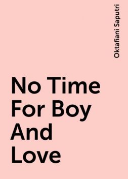 No Time For Boy And Love, Oktafiani Saputri