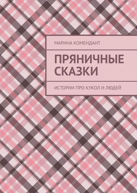 Пряничные сказки. Истории про кукол и людей, Марина Комендант