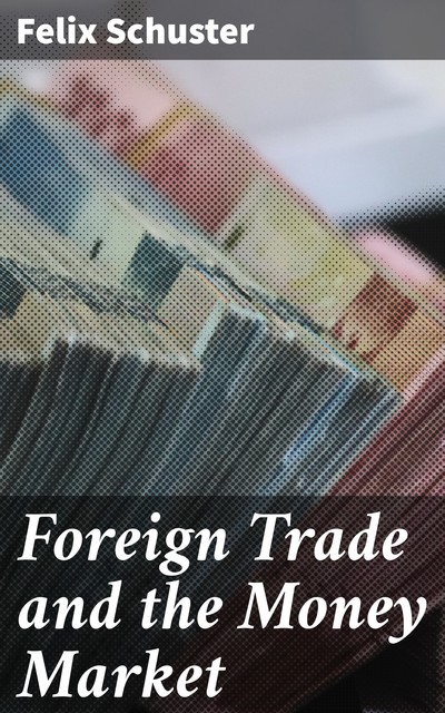 Foreign Trade and the Money Market, Felix Schuster