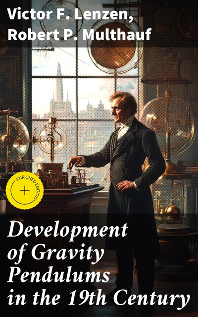 Development of Gravity Pendulums in the 19th Century, Robert P.Multhauf, Victor F. Lenzen