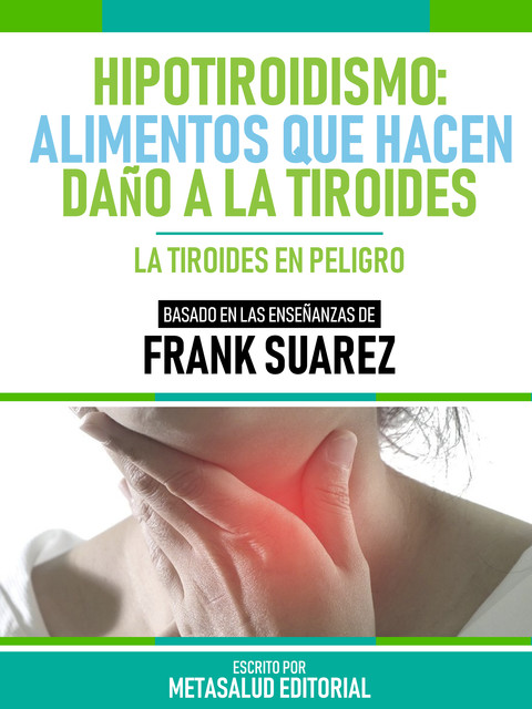 Hipotiroidismo: Alimentos Que Hacen Daño A La Tiroides – Basado En Las Enseñanzas De Frank Suarez, Metasalud Editorial