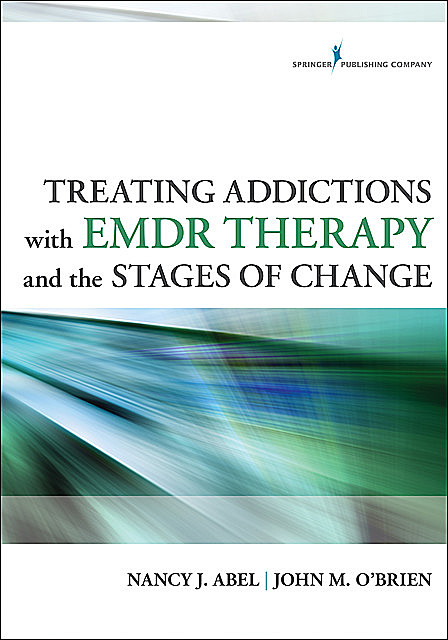 Treating Addictions With EMDR Therapy and the Stages of Change, John O'Brien, LCSW, LADC, Nancy J. Abel