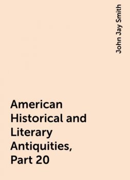 American Historical and Literary Antiquities, Part 20, John Jay Smith