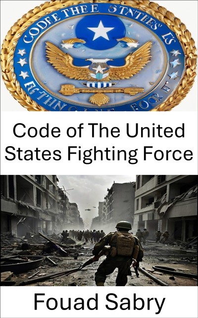 Code of The United States Fighting Force, Fouad Sabry