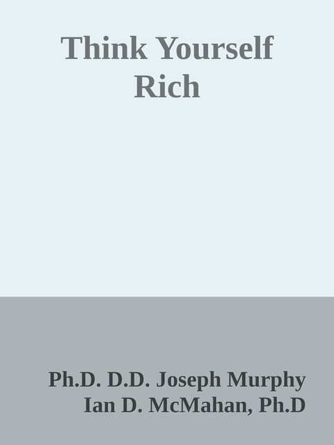 Think Yourself Rich, Ph. D, Ian McMahan, Ph.D. D.D. Joseph Murphy