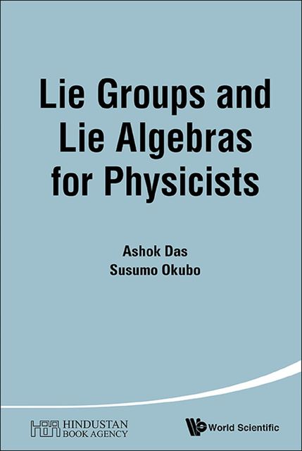 Lie Groups and Lie Algebras for Physicists, Ashok Das, Susumu Okubo