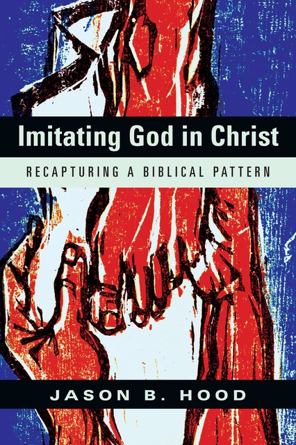 Imitating God in Christ, Jason B. Hood