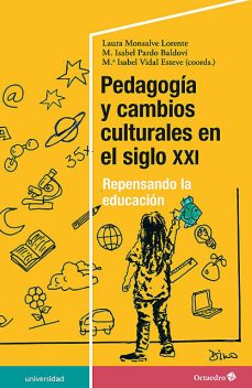 Pedagogía y cambios culturales en el siglo XXI, Laura Monsalve Lorente, M. Isabel Pardo Baldoví, M. Isabel Vidal Esteve