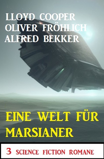 Eine Welt für Marsianer: 3 Science Fiction Romane, Alfred Bekker, Oliver Fröhlich, Lloyd Cooper