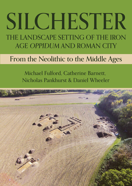 Silchester: The Landscape Setting of the Iron Age Oppidum and Roman City, Catherine Barnett, Michael Fulford, Daniel Wheeler, Nicholas Pankhurst