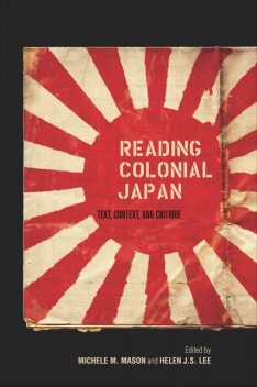 Reading Colonial Japan, Lee, Michele, Mason, Helen J.S.